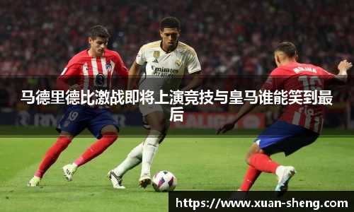 马德里德比激战即将上演竞技与皇马谁能笑到最后